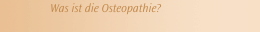 Was ist die Osteopathie?